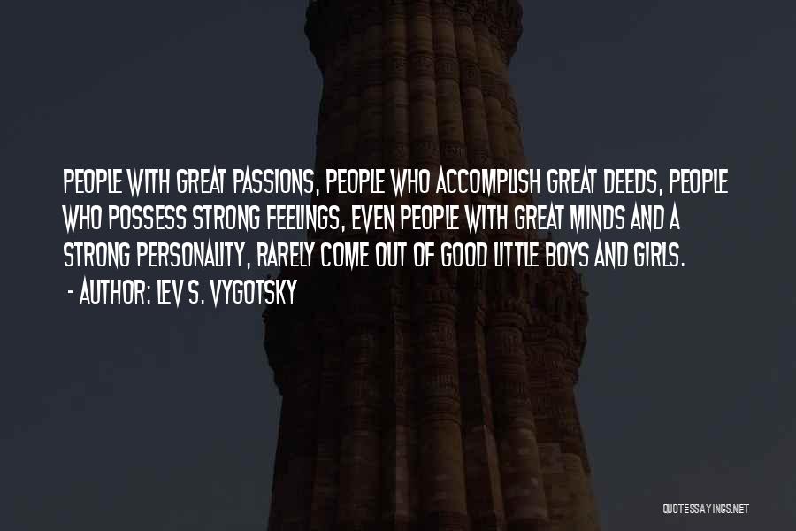 Lev S. Vygotsky Quotes: People With Great Passions, People Who Accomplish Great Deeds, People Who Possess Strong Feelings, Even People With Great Minds And