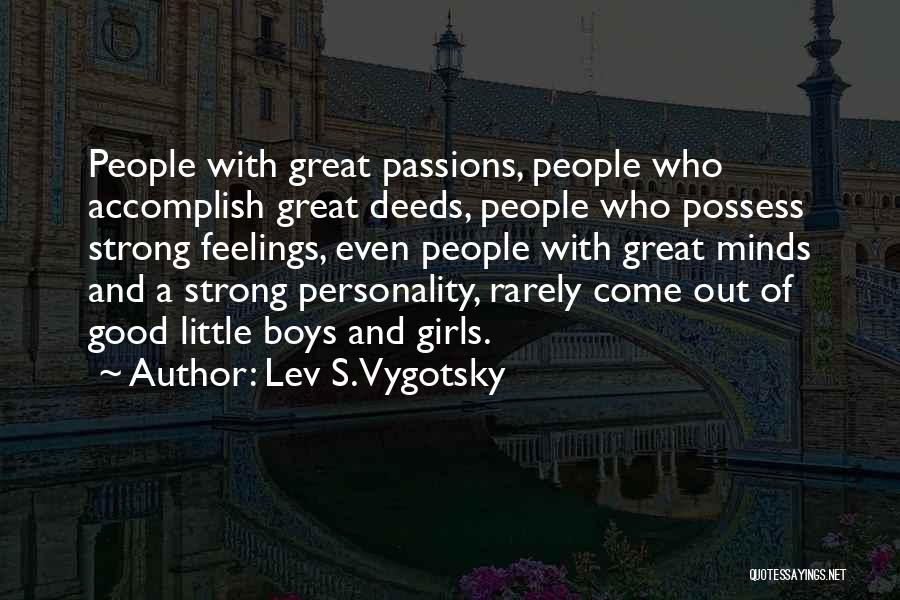 Lev S. Vygotsky Quotes: People With Great Passions, People Who Accomplish Great Deeds, People Who Possess Strong Feelings, Even People With Great Minds And