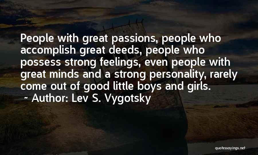 Lev S. Vygotsky Quotes: People With Great Passions, People Who Accomplish Great Deeds, People Who Possess Strong Feelings, Even People With Great Minds And