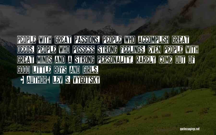 Lev S. Vygotsky Quotes: People With Great Passions, People Who Accomplish Great Deeds, People Who Possess Strong Feelings, Even People With Great Minds And