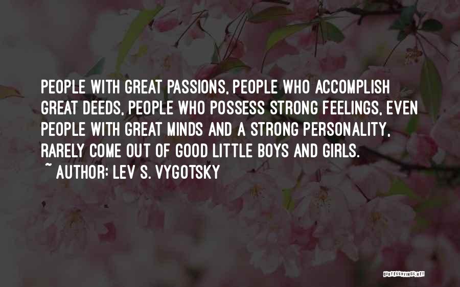 Lev S. Vygotsky Quotes: People With Great Passions, People Who Accomplish Great Deeds, People Who Possess Strong Feelings, Even People With Great Minds And