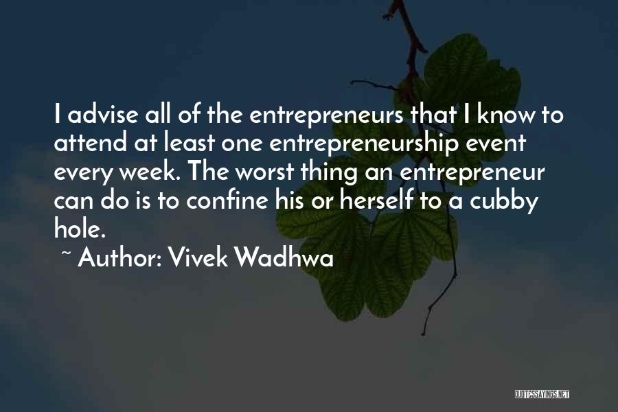 Vivek Wadhwa Quotes: I Advise All Of The Entrepreneurs That I Know To Attend At Least One Entrepreneurship Event Every Week. The Worst