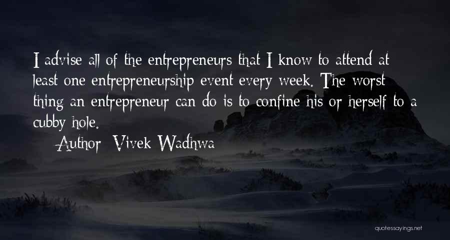 Vivek Wadhwa Quotes: I Advise All Of The Entrepreneurs That I Know To Attend At Least One Entrepreneurship Event Every Week. The Worst