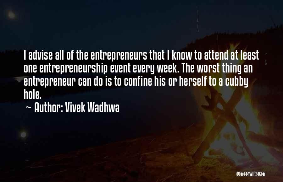 Vivek Wadhwa Quotes: I Advise All Of The Entrepreneurs That I Know To Attend At Least One Entrepreneurship Event Every Week. The Worst