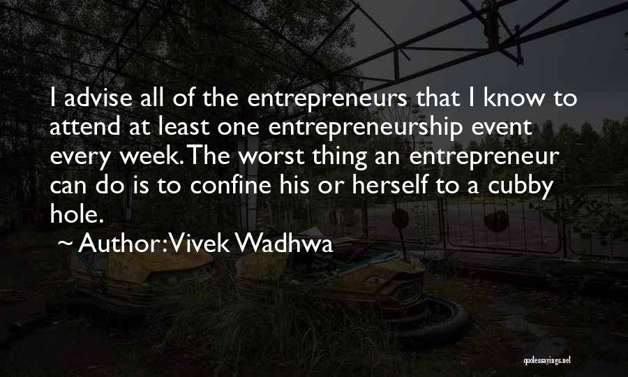 Vivek Wadhwa Quotes: I Advise All Of The Entrepreneurs That I Know To Attend At Least One Entrepreneurship Event Every Week. The Worst