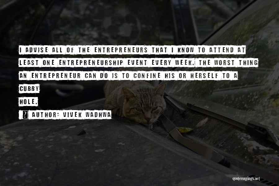 Vivek Wadhwa Quotes: I Advise All Of The Entrepreneurs That I Know To Attend At Least One Entrepreneurship Event Every Week. The Worst