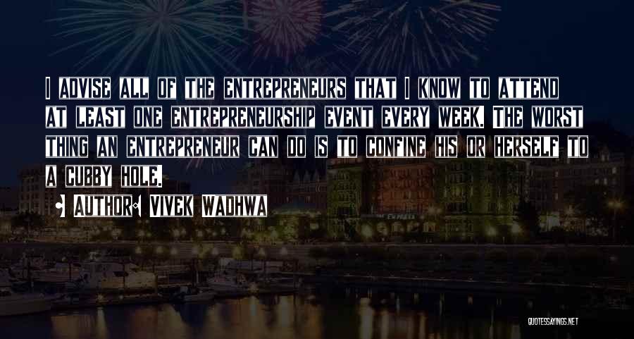 Vivek Wadhwa Quotes: I Advise All Of The Entrepreneurs That I Know To Attend At Least One Entrepreneurship Event Every Week. The Worst