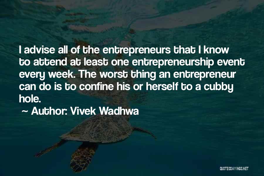 Vivek Wadhwa Quotes: I Advise All Of The Entrepreneurs That I Know To Attend At Least One Entrepreneurship Event Every Week. The Worst