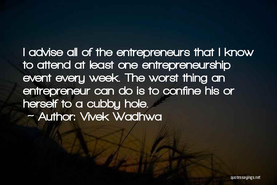 Vivek Wadhwa Quotes: I Advise All Of The Entrepreneurs That I Know To Attend At Least One Entrepreneurship Event Every Week. The Worst