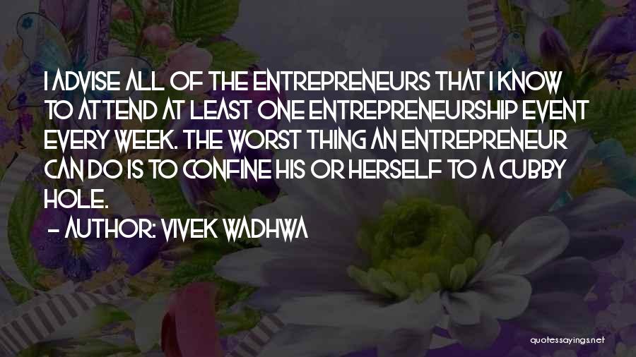 Vivek Wadhwa Quotes: I Advise All Of The Entrepreneurs That I Know To Attend At Least One Entrepreneurship Event Every Week. The Worst