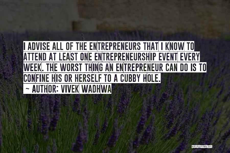 Vivek Wadhwa Quotes: I Advise All Of The Entrepreneurs That I Know To Attend At Least One Entrepreneurship Event Every Week. The Worst