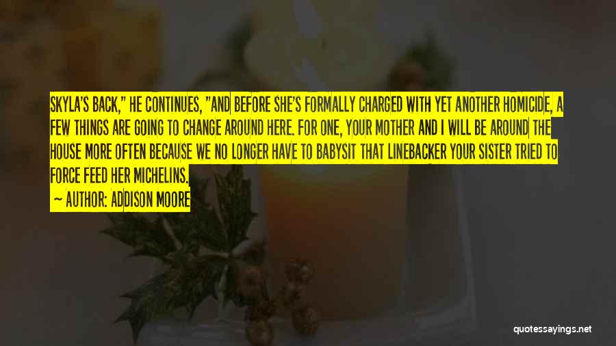 Addison Moore Quotes: Skyla's Back, He Continues, And Before She's Formally Charged With Yet Another Homicide, A Few Things Are Going To Change