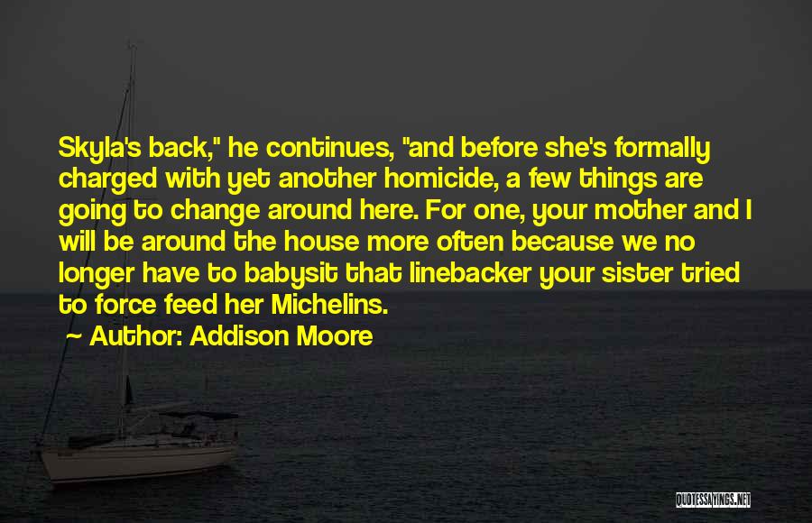 Addison Moore Quotes: Skyla's Back, He Continues, And Before She's Formally Charged With Yet Another Homicide, A Few Things Are Going To Change