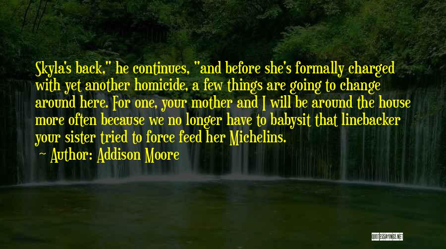 Addison Moore Quotes: Skyla's Back, He Continues, And Before She's Formally Charged With Yet Another Homicide, A Few Things Are Going To Change