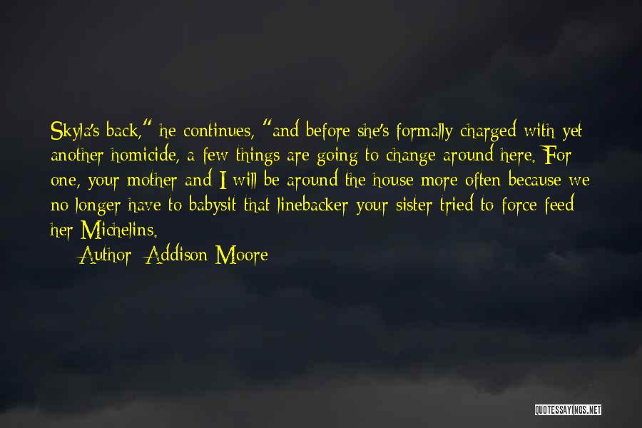 Addison Moore Quotes: Skyla's Back, He Continues, And Before She's Formally Charged With Yet Another Homicide, A Few Things Are Going To Change