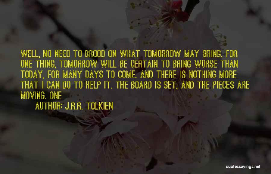 J.R.R. Tolkien Quotes: Well, No Need To Brood On What Tomorrow May Bring. For One Thing, Tomorrow Will Be Certain To Bring Worse