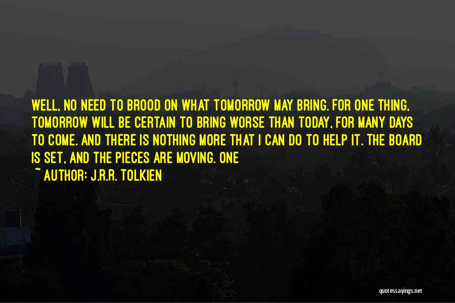 J.R.R. Tolkien Quotes: Well, No Need To Brood On What Tomorrow May Bring. For One Thing, Tomorrow Will Be Certain To Bring Worse