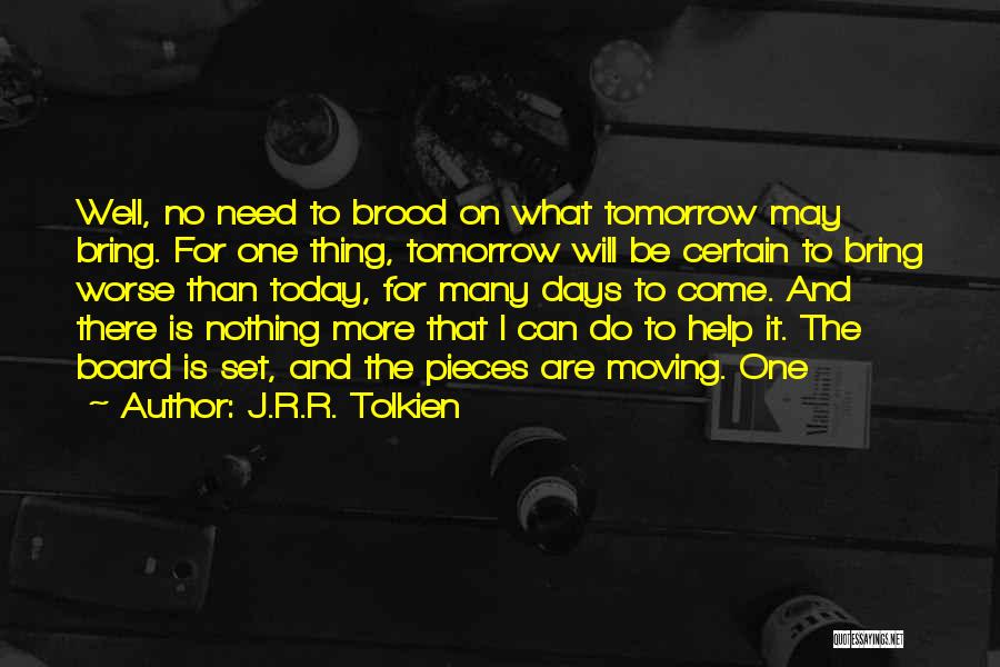 J.R.R. Tolkien Quotes: Well, No Need To Brood On What Tomorrow May Bring. For One Thing, Tomorrow Will Be Certain To Bring Worse