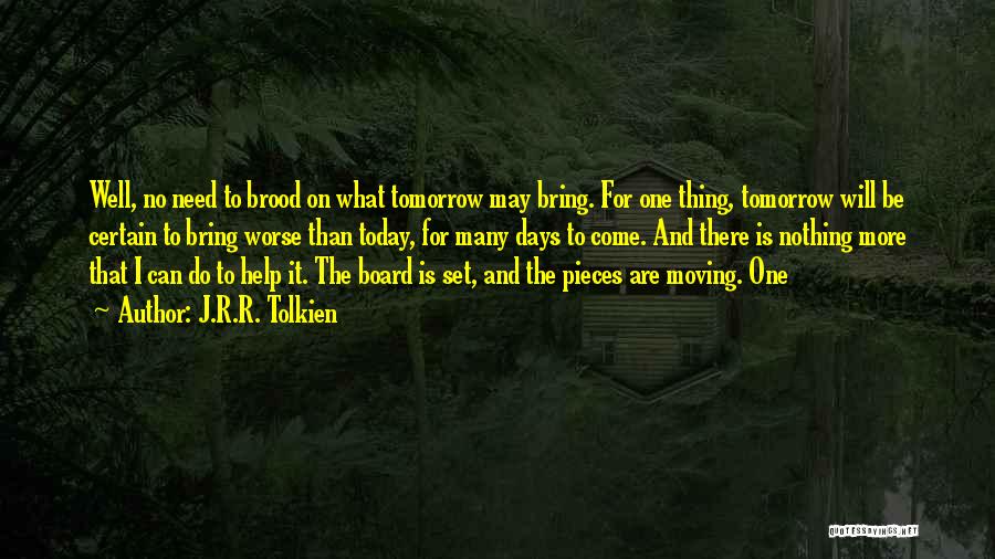 J.R.R. Tolkien Quotes: Well, No Need To Brood On What Tomorrow May Bring. For One Thing, Tomorrow Will Be Certain To Bring Worse