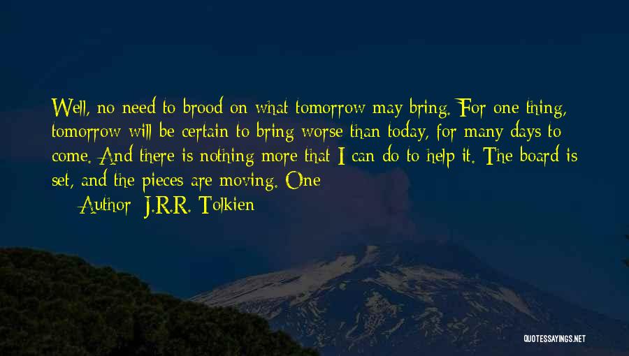 J.R.R. Tolkien Quotes: Well, No Need To Brood On What Tomorrow May Bring. For One Thing, Tomorrow Will Be Certain To Bring Worse