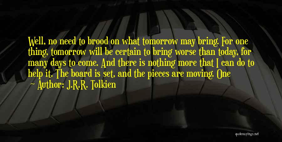 J.R.R. Tolkien Quotes: Well, No Need To Brood On What Tomorrow May Bring. For One Thing, Tomorrow Will Be Certain To Bring Worse