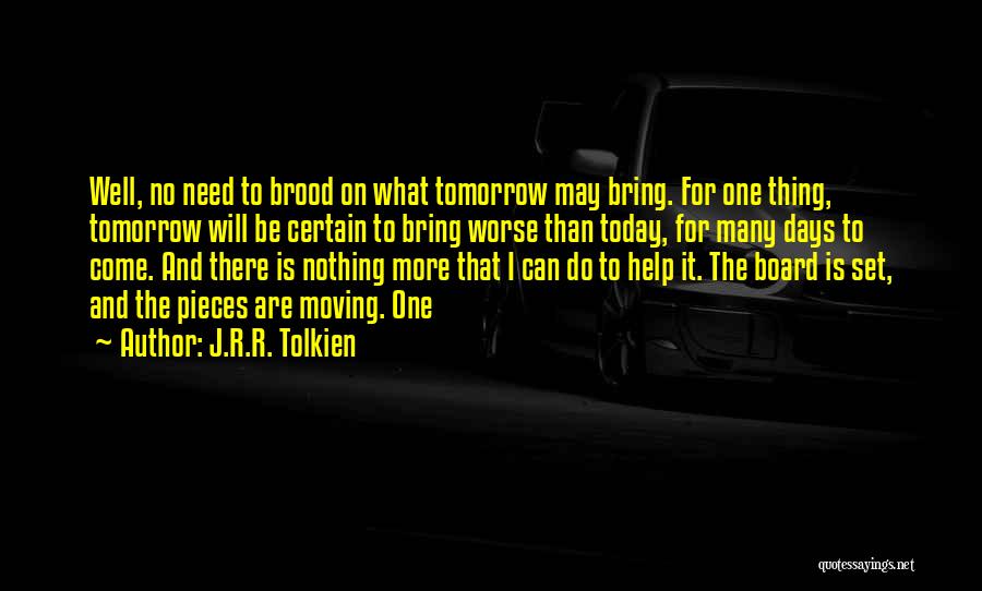 J.R.R. Tolkien Quotes: Well, No Need To Brood On What Tomorrow May Bring. For One Thing, Tomorrow Will Be Certain To Bring Worse