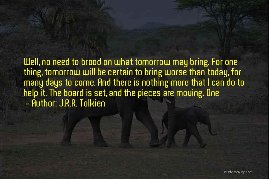 J.R.R. Tolkien Quotes: Well, No Need To Brood On What Tomorrow May Bring. For One Thing, Tomorrow Will Be Certain To Bring Worse