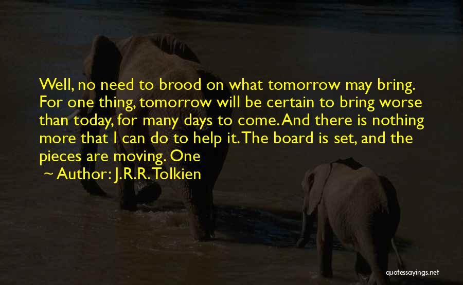 J.R.R. Tolkien Quotes: Well, No Need To Brood On What Tomorrow May Bring. For One Thing, Tomorrow Will Be Certain To Bring Worse