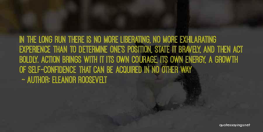 Eleanor Roosevelt Quotes: In The Long Run There Is No More Liberating, No More Exhilarating Experience Than To Determine One's Position, State It