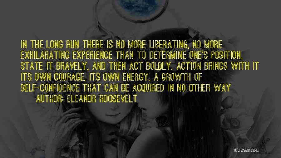 Eleanor Roosevelt Quotes: In The Long Run There Is No More Liberating, No More Exhilarating Experience Than To Determine One's Position, State It