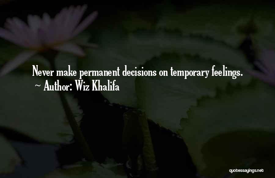 Wiz Khalifa Quotes: Never Make Permanent Decisions On Temporary Feelings.