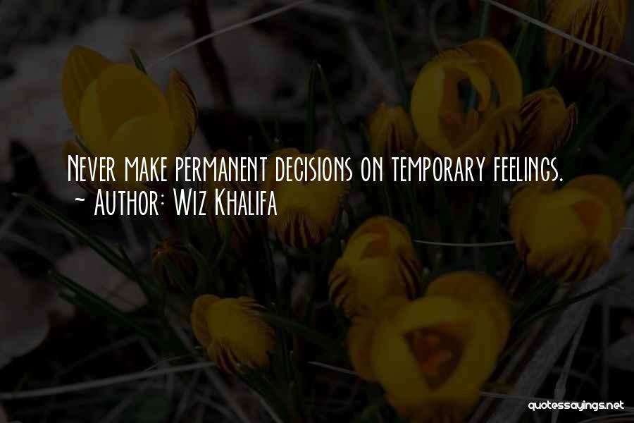 Wiz Khalifa Quotes: Never Make Permanent Decisions On Temporary Feelings.