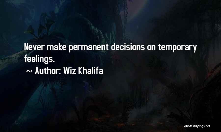 Wiz Khalifa Quotes: Never Make Permanent Decisions On Temporary Feelings.