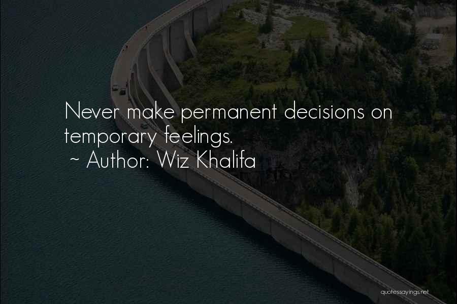 Wiz Khalifa Quotes: Never Make Permanent Decisions On Temporary Feelings.