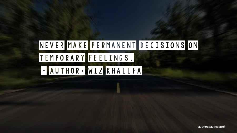 Wiz Khalifa Quotes: Never Make Permanent Decisions On Temporary Feelings.