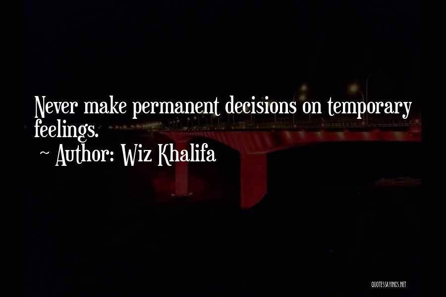 Wiz Khalifa Quotes: Never Make Permanent Decisions On Temporary Feelings.