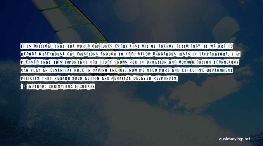 Christiana Figueres Quotes: It Is Critical That The World Captures Every Last Bit Of Energy Efficiency, If We Are To Reduce Greenhouse Gas