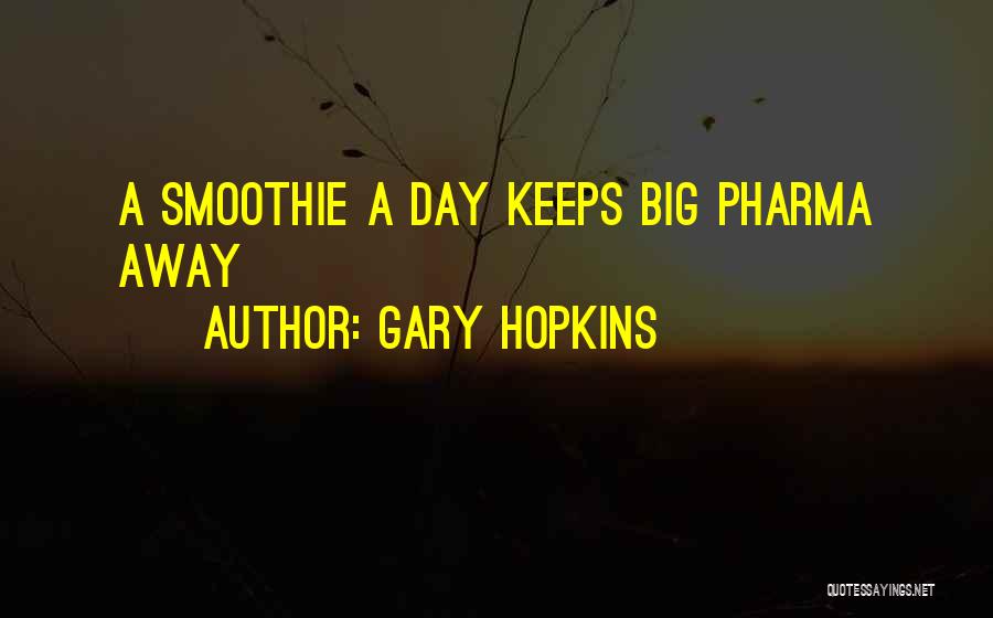 Gary Hopkins Quotes: A Smoothie A Day Keeps Big Pharma Away