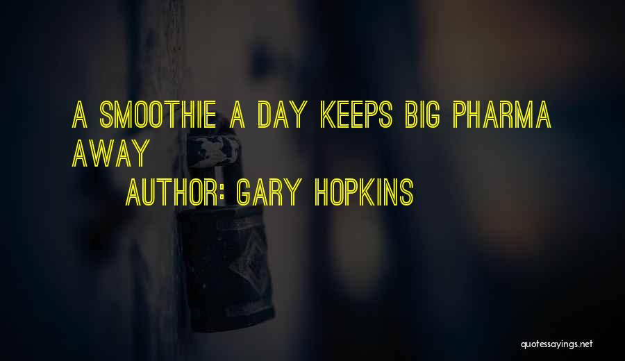 Gary Hopkins Quotes: A Smoothie A Day Keeps Big Pharma Away