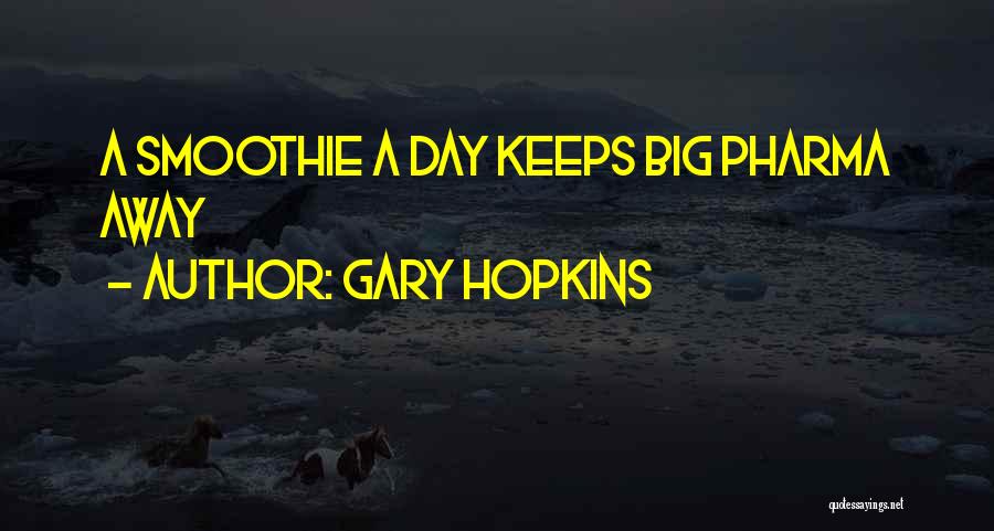 Gary Hopkins Quotes: A Smoothie A Day Keeps Big Pharma Away