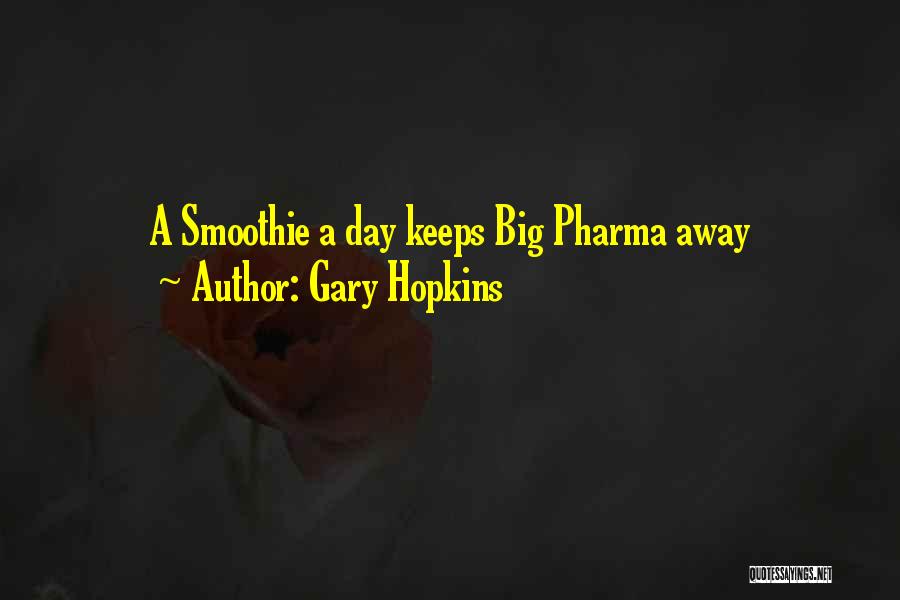 Gary Hopkins Quotes: A Smoothie A Day Keeps Big Pharma Away