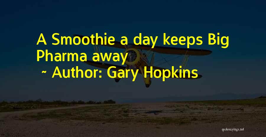 Gary Hopkins Quotes: A Smoothie A Day Keeps Big Pharma Away