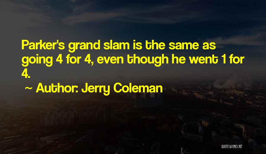 Jerry Coleman Quotes: Parker's Grand Slam Is The Same As Going 4 For 4, Even Though He Went 1 For 4.