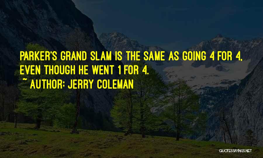 Jerry Coleman Quotes: Parker's Grand Slam Is The Same As Going 4 For 4, Even Though He Went 1 For 4.