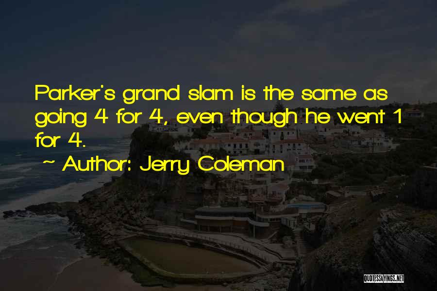 Jerry Coleman Quotes: Parker's Grand Slam Is The Same As Going 4 For 4, Even Though He Went 1 For 4.