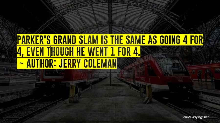 Jerry Coleman Quotes: Parker's Grand Slam Is The Same As Going 4 For 4, Even Though He Went 1 For 4.