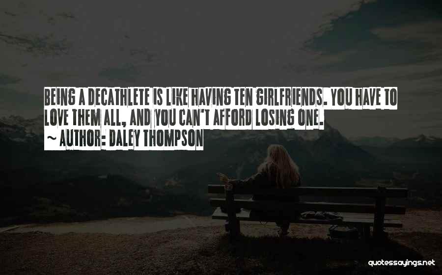 Daley Thompson Quotes: Being A Decathlete Is Like Having Ten Girlfriends. You Have To Love Them All, And You Can't Afford Losing One.