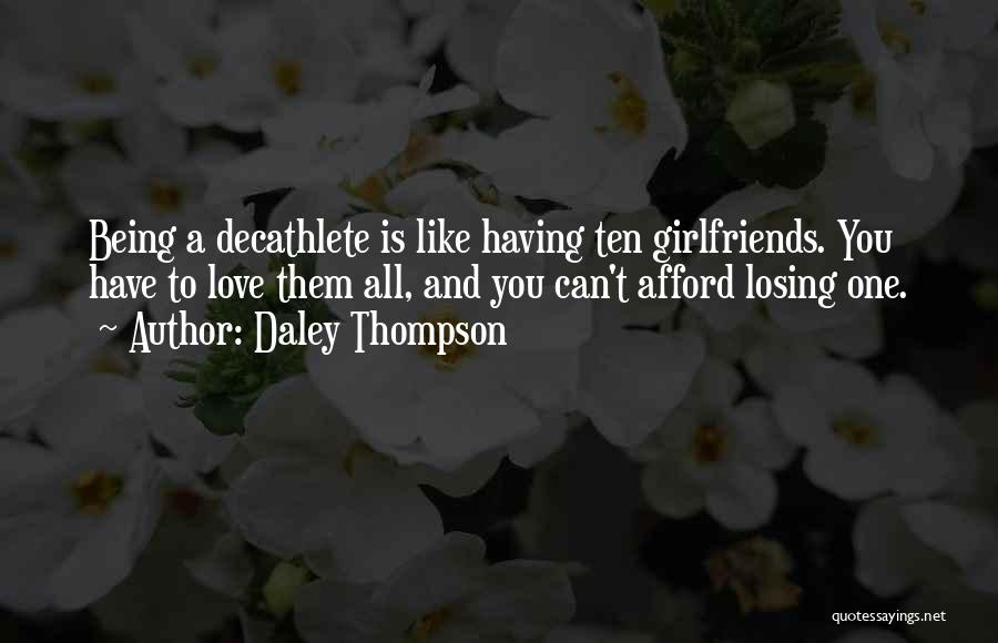 Daley Thompson Quotes: Being A Decathlete Is Like Having Ten Girlfriends. You Have To Love Them All, And You Can't Afford Losing One.