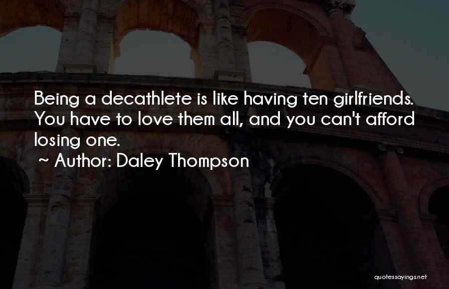 Daley Thompson Quotes: Being A Decathlete Is Like Having Ten Girlfriends. You Have To Love Them All, And You Can't Afford Losing One.