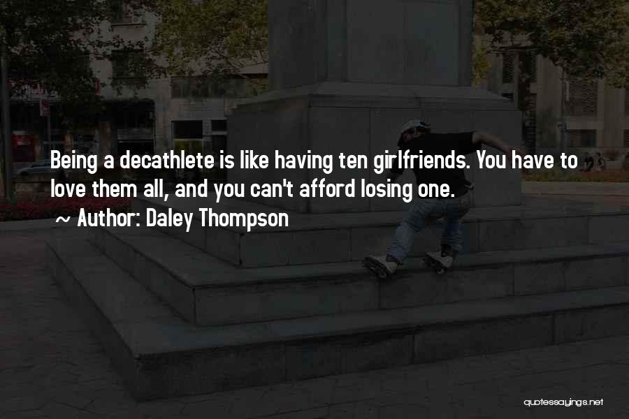 Daley Thompson Quotes: Being A Decathlete Is Like Having Ten Girlfriends. You Have To Love Them All, And You Can't Afford Losing One.